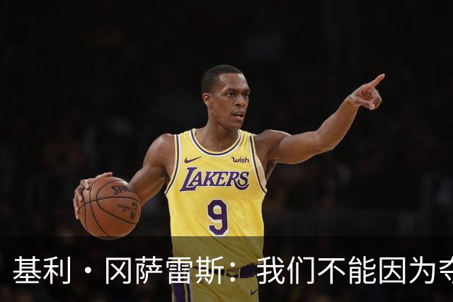 基利·冈萨雷斯：我们不能因为夺冠就松懈，目标是继续赢下去